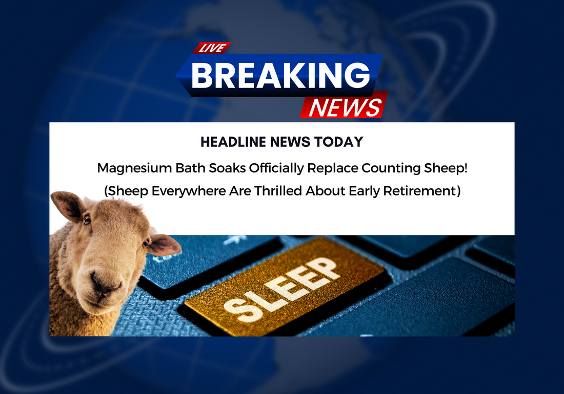 Breaking News - Magnesium Bath Soaks Officially Replace Counting Sheep! (Sheep everywhere are thrilled about early retirement)